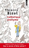 Catholique anonyme - Qui a envi d'être aimé ? - Adapté au cinéma par Anne Giafferi -  auteur : Thierry Bizot -  Roman, religion, catholicisme - Bizot Thierry - Libristo