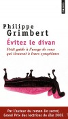 Evitez le divan - Petit guide àl'usage de ceux qui tiennent à leurs symptômes -  Philippe Grimbert -  Par l'auteur du roman " Un secret " - Grand prix des lectrices de Elle 2005 -  Phsychologie, sciences humaines - Grimbert Philippe - Libristo