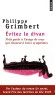 Evitez le divan - Petit guide àl'usage de ceux qui tiennent à leurs symptômes -  Philippe Grimbert -  Par l'auteur du roman " Un secret " - Grand prix des lectrices de Elle 2005 -  Phsychologie, sciences humaines - Philippe Grimbert