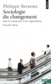 Sociologie du changement dans les entreprises et les organisations -  Philippe Bernoux - Sociologie, monde du travail - Bernoux Philippe - Libristo
