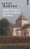  Cette France qu'on oublie d'aimer   -  A cette France superbe et féconde qu'il aime profondément, l'auteur rend un vibrant hommage. - Andreï Makine -  Roman - Makine Andrei - Libristo