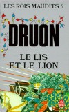 Les Rois maudits  - Tome 6 - Le Lis et le Lion  - Avec la mort de Charles IV le Bel s'éteint la dynastie capétienne. La branche Valois la remplace dans le ciel de France. - Par Maurice Druon - Classique - Druon-m - Libristo