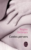 Contes pervers - Ces contes écrits par une femme, nous emmènent de Hong Kong à Paris, d'Athènes aux Antilles, en Italie ou dans la Forêt-Noire. - Régine Deforges - Contes - Deforges-r - Libristo