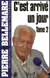  C'est arrivé un jour   -  Tome 2  -  Vous  trouverez ces histoires vivantes, éprouvantes, tendres, haletantes, émouvantes, vraies.Pierre Bellemare - Histroires vraies - Bellemare Pierre - Libristo