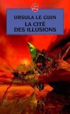 La Cité des illusions - La ligue de tous les mondes  -  Le cycle de Hain - Tome 3 - Les Shing ont assuré sur la Terre, depuis des siècles, leur dictature bienveillante. Ils tolèrent tout, sauf le meurtre.  - Ursula Le Guin - Science fiction - Le Guin-u - Libristo