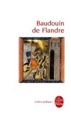 Baudouin de Flandres - Roman en prose du XVe siècle, roman historique et d'aventures - Le récit couvre une période qui va du règne de Philippe Auguste au sacre de Philippe le Bel - Do Raze -  Histoire, souverains, Europe - Xxx - Libristo