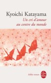 Un cri d'amour au centre du monde - Qu’advient-il de l’amour quand l’être aimé disparaît ? - Kyoichi Katayama - Roman - Katayama-k - Libristo