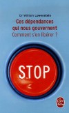 Ces dépendances qui nous gouvernent - Comment s'en libérer ?- joueur pathologique, dépendant affectif ou hyperactif sexuel, accro à l'alcool, au tabac, au cannabis, aux médicaments, au travail -  William Lowenstein - Pratiques - Lowenstein-w - Libristo