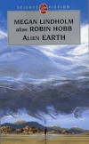 Alien Earth - La Terre est morte. Et les humains ont bien failli disparaître avec elle.  -  Par Robin Hobb - Science fiction - Lindholm-m - Libristo