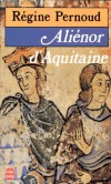 Aliénor d'Aquitaine - dite également Éléonore de Guyenne, (1122 ou 1124 /1204) Reine de France, puis d’Angleterre. - Par Régine Pernoud - Bographie - PERNOUD Régine - Libristo