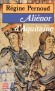 Aliénor d'Aquitaine - dite également Éléonore de Guyenne, (1122 ou 1124 /1204) Reine de France, puis d’Angleterre. - Par Régine Pernoud - Bographie - Régine PERNOUD