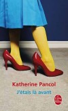 J'étais là avant - roman d’une femme qui se libère de ses démons. Qui nous libère de nos démons…-Katherine Pancol - Roman  - Pancol-k - Libristo