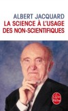 La Science à l'usage des non scientifiques - Découvrir quelques grands domaines d'investigation scientifique – l'univers, la vie et l'ADN, l'évolution...- Albert Jacquard -   Sciences - Jacquard-a - Libristo