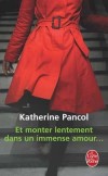 Et monter lentement dans un immense amour - Est-il l'homme réel ou bien cet homme éternel dont rêvent les femmes? - Katherine Pancol - Roman - Pancol-k - Libristo