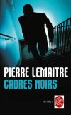 Cadres noirs - Alain Delambre est un cadre de cinquante-sept ans complètement usé par quatre années de chômage.  - Pierre Lemaitre -  Thriller - Lemaitre-p - Libristo