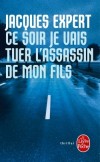 Ce soir je vais tuer l'assassin de mon fils -   Quand son fils meurt, renversé par un chauffard qui a pris la fuite, Antonio Rodriguez jure à sa femme qu'il le vengera. -   Jacques Expert -  Thriller  -  - Expert-j - Libristo