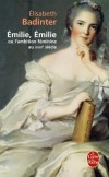Emilie, Emilie - L'ambition féminine au XVIIIème siècle - Madame du Châtelet incarne l'ambition personnelle, Madame d'Epinay, l'ambition maternelle, - Elisabeth Badinter - Biographies  - Badinter Elisabeth - Libristo