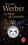 Le miroir de Cassandre -  Cassandre est orpheline depuis l'âge de 13 ans, quand ses parents ont péri dans un attentat. Elle est voyante : comme l'héroïne grecque, elle peut prévoir les catastrophes ... - Bernard Werber -  Roman