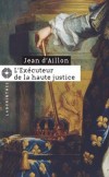 L'exécuteur de la haute justice - Nous sommes en 1645 après la Conjuration des Importants. La cour de France se déchire à nouveau -  Par Jean d' Aillon - Policier - D Aillon-j - Libristo