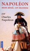 Napoléon mon aieul, cet inconnu - Raconté par son arrière-petit-neveu - Le portrait d'un homme qui récite du Corneille, se rase lui-même, chante faux, écrit des lettres enflammées à Joséphine - NAPOLEON CHARLES - Biographie - NAPOLEON Charles - Libristo