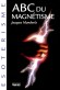 ABC du Magnétisme - Nous avons tous un certain magnétisme ! Dans le regard, dans la voix, dans les mains.- Par Jacques Mandorla - Sciences humaines