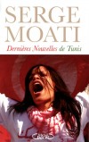 Dernières nouvelles de Tunis - Une plongée au cœur de la révolution de Jasmin qui a bouleversé le monde arabe. - MOATI SERGE - Document - Mendibil claude, Moati  Serge - Libristo