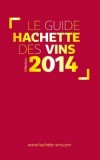 Guide Hachette des Vins 2014 - diversité des vins sélectionnés, des vins de pays aux crus classés. . - Cuisine, vins - Collectif - Libristo