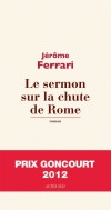 Le Sermon sur la chute de Rome - Prix Goncourt 2012 - Ferrari Jérôme - Libristo