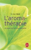 L'aromathérapie - Les essences des plantes sont aujourd’hui vedettes en matière thérapeutique.  - Docteur Jean Valnet - Santé, bien être - Vainet (Dr) Jean - Libristo
