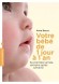 Votre bébé de 1 jour à 1 an - Un guide simple et pratique qui accompagne la mère et son enfant pendant les douze premiers mois de sa vie.- Anne Bacus - Petite enfance, éducation, vie de famille