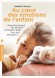 Au coeur des émotions de l'enfant - Ce livre très concret tire ses exemples du quotidien, aide les parents à comprendre la peur, la colère, la joie, etc... de l'enfant - Isabelle Filliozat - Enfance, éducation