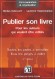 Publier son livre - Pour les auteurs qui veulent être édités  - Toutes les pistes à connaître - Tous les pièges à éviter  -  3e édition  - Nicolas Delecourt , Laurence Happe-Durieux  - Droit des affaires - N. DELECOURT