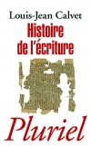 Histoire de l'écriture - Ce livre nous entraîne au coeur de la plus prodigieuse des aventures humaines.  -  Louis-jean Calvet -  Histoire, écriture, découvertes - CALVET Louis-Jean - Libristo