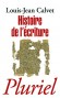 Histoire de l'écriture - Ce livre nous entraîne au coeur de la plus prodigieuse des aventures humaines.  -  Louis-jean Calvet -  Histoire, écriture, découvertes