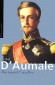 Le duc d'Aumale -  Prince d'Orléans - 1822-1897 - Le Prince aux dix visages - Cinquième et avant dernier fils de Louis-Philippe Ier, dernier roi des Français, - Raymond Cazelles - Biographie, écrivains, politique, militaires - Raymond CAZELLES