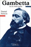  Gambetta ou Le rêve brisé  -  Léon Gambetta (1838-1882) -   homme politique français républicain - Daniel Amson  -  Histoire, politique, France - AMSON Daniel - Libristo