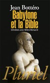 Babylone et la Bible - Certains thèmes, tels le Déluge, l'aspect moral du « mal », la descente aux enfers, apparaissent plus de 1 000 ans avant l'écriture de la Bible.- Jean Bottéro - Religions, documents - Bottero Jean - Libristo