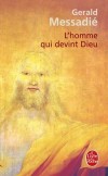 L'homme qui devint Dieu -   Résultat de dix ans de travail pour reprendre la brève et fulgurante trajectoire de Jésus en son temps  - Histoire, religion - MESSADIE Gérald - Libristo