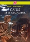 Caïus et le gladiateur - Caïus et ses amis offrent un esclave à leur professeur - Par Henry Winterfeld - Roman, jeunesse, à partir de 10 ans - WINTERFELD Henry - Libristo