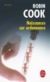 Naissances sur ordonnance - Marissa Blumenthal a tout pour elle : beauté, réussite, bonheur. Tout sauf l'essentiel : elle ne parvient pas à avoir un enfant, - Robin Cook -  Thriller - Cook Robin - Libristo