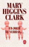 Un jour tu verras - Meghan n'en croit pas ses yeux : là, dans ce service d'urgences hospitalières, la jeune fille qu'on vient d'amener, victime d'une grave agression, lui ressemble trait pour trait... - Mary Higgins Clark - Thriller - HIGGINS CLARK Mary - Libristo