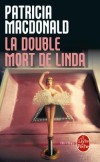 La Double Mort de Linda - Pourquoi faut-il que ce jour-là surgisse Linda, la vraie mère, la mère maudite aussi, qui a abandonné Jenny à sa naissance ? S'imagine-t-elle qu'elle va récupérer son enfant ? - Patricia MacDonald -  Thriller - MacDONALD Patricia - Libristo