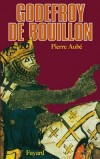 Godefroy de Bouillon -  (1061-1100) - Vainqueur de Jérusalem, il sut comme "avoué (gardien) du Saint-Sépulcre" jeter en moins d'un an les bases d'un État appelé à durer plus d'un siècle et demi.- Pierre Aubé - Histoire, biographie - AUBE Pierre - Libristo