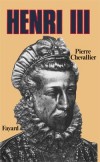 Henri III -  (1551-1589) - Fils d'Henri II et de Catherine de Médicis, - Pierre Chevallier -  Biographie, Roi Moyen Age - CHEVALLIER Pierre - Libristo