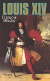 Louis XIV - (1638-1715) - Dit le Roi-Soleil ou Louis le Grand - Roi de France et de Navarre. Fils de Louis XIII et l'arrière-grand-père de Louis XV.- François Bluche - Histoire, France, biographie, rois - Bluche François - Libristo