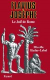 Flavius Josèphe - Le Juif de Rome - Prêtre né à Jérusalem il y a à peu près  deux mille ans - A   participé à la grande révolte des Juifs  contre Rome en 66 -  Mireille Hadas-Lebel -  Histoire, biographie, écrivains  - HADAS-LEBEL Mireille - Libristo