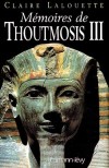 Mémoires de Thoutmosis III - Ou Djehoutymès III était le cinquième pharaon de la XVIIIe dynastie. Manéthon l’appelle Misphragmuthosis - Claire Lalouette - Histoire, Egypte, biographie, pharaons - LALOUETTE Claire - Libristo