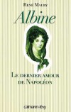 Albine -  Albine de Montholon (1779-1848) - Maîtresse de Napoléon Ier lors de ses dernières années d'exil à Sainte-Hélène et épouse de Charles Tristan, marquis de Montholon , compagnon et confident consacré de Napoléon. - René Maury -  Biographie - MAURY René - Libristo