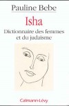 Isha Dictionnaire des femmes et du judaïsme - Le judaïsme vu du côté des femmes, du point de vue d'une femme, mais aussi et surtout d'un rabbin, sous la forme d'un dictionnaire - Pauline Bebe - Documents, religions, judaïsme - BEBE Pauline - Libristo