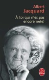  A toi qui n'es pas encore né(e). Lettre à mon arrière petit-enfant Albert Jacquard  -  Enfance, éducation - JACQUARD Albert - Libristo
